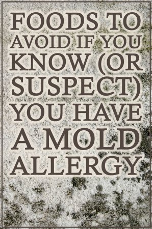 Foods to avoid if you know (or suspect) you have a mold allergy